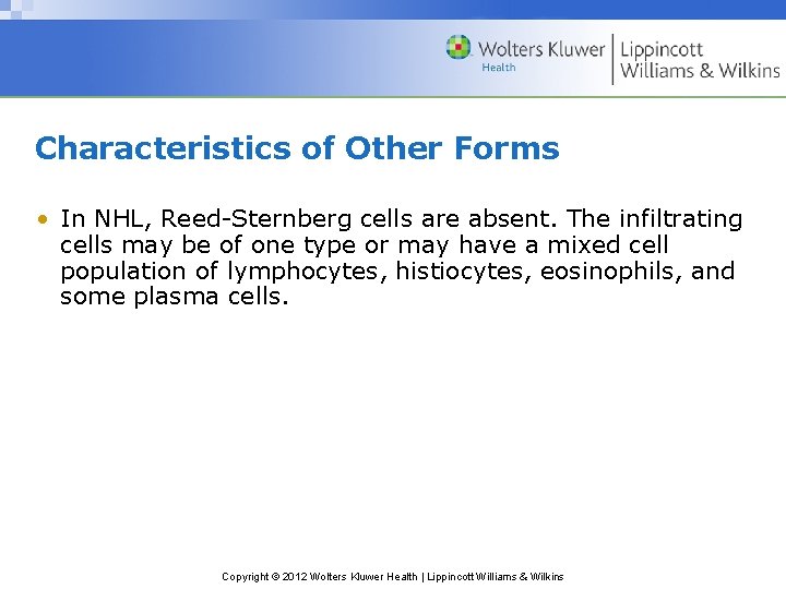 Characteristics of Other Forms • In NHL, Reed-Sternberg cells are absent. The infiltrating cells