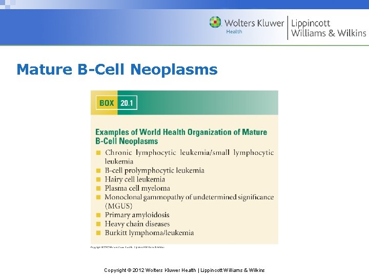 Mature B-Cell Neoplasms Copyright © 2012 Wolters Kluwer Health | Lippincott Williams & Wilkins