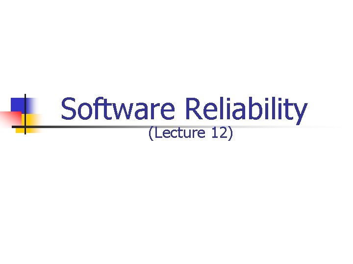 Software Reliability (Lecture 12) 