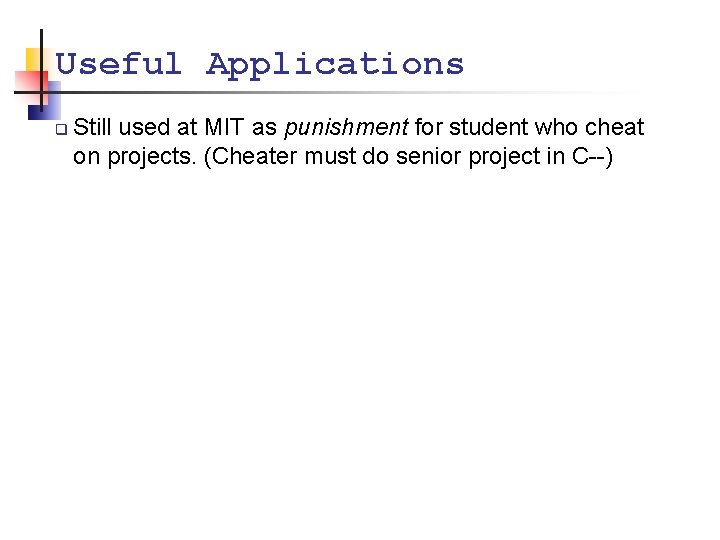 Useful Applications q Still used at MIT as punishment for student who cheat on