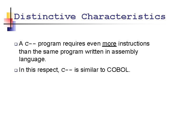 Distinctive Characteristics q q A C-- program requires even more instructions than the same
