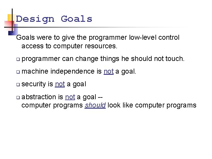 Design Goals were to give the programmer low-level control access to computer resources. q