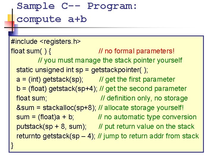 Sample C-- Program: compute a+b #include <registers. h> float sum( ) { // no