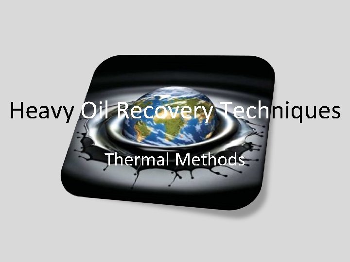 Heavy Oil Recovery Techniques Thermal Methods 