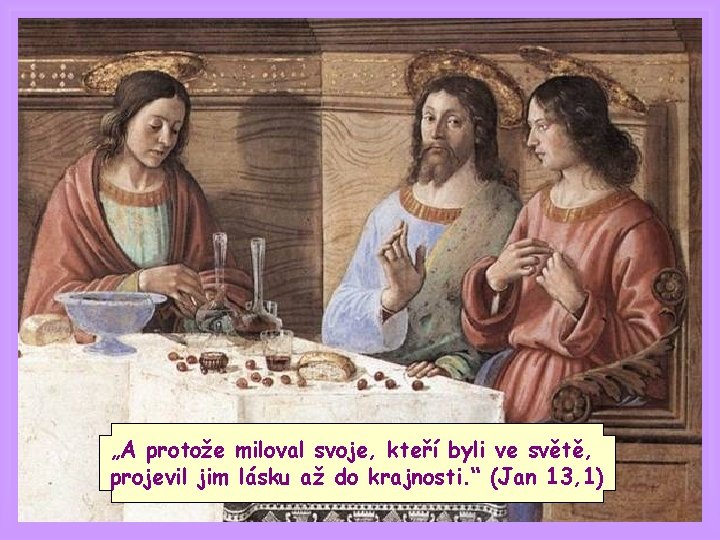 „A protože miloval svoje, kteří byli ve světě, projevil jim lásku až do krajnosti.