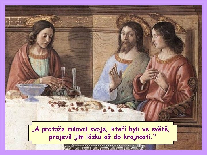 „A protože miloval svoje, kteří byli ve světě, projevil jim lásku až do krajnosti.