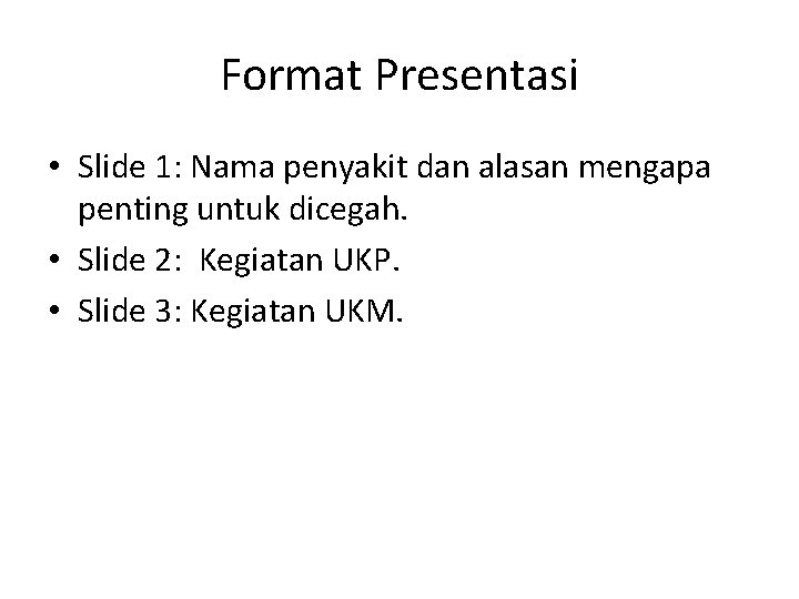 Format Presentasi • Slide 1: Nama penyakit dan alasan mengapa penting untuk dicegah. •