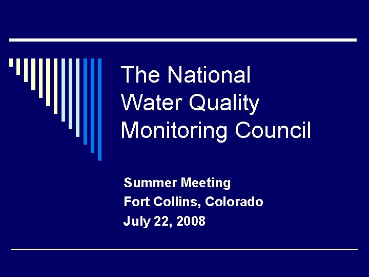 The National Water Quality Monitoring Council Summer Meeting Fort Collins, Colorado July 22, 2008