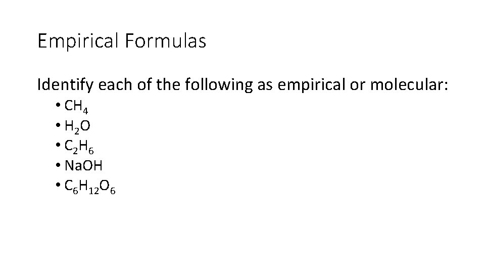 Empirical Formulas Identify each of the following as empirical or molecular: • CH 4