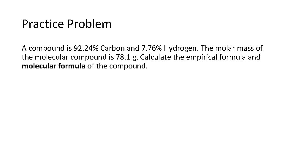 Practice Problem A compound is 92. 24% Carbon and 7. 76% Hydrogen. The molar