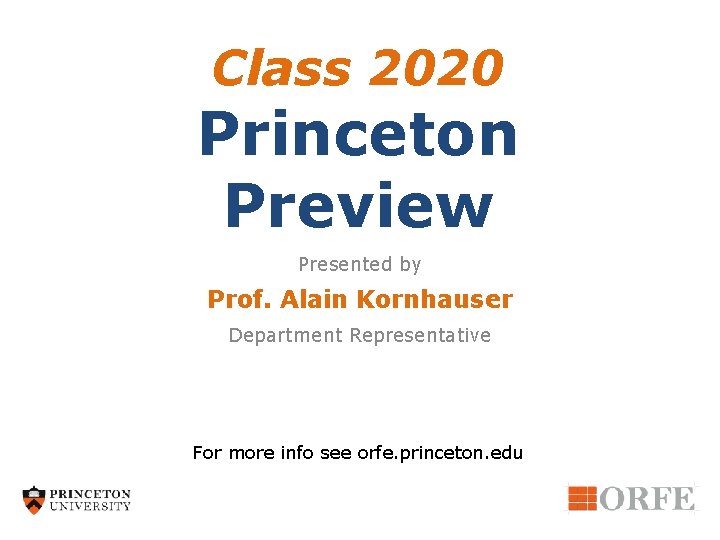 Class 2020 Princeton Preview Presented by Prof. Alain Kornhauser Department Representative For more info