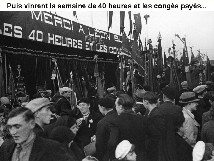 Puis vinrent la semaine de 40 heures et les congés payés. . . 