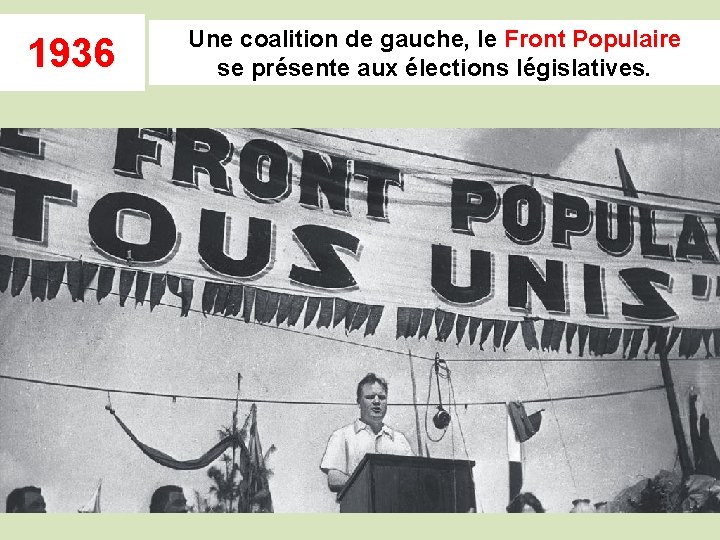 1936 Une coalition de gauche, le Front Populaire se présente aux élections législatives. 