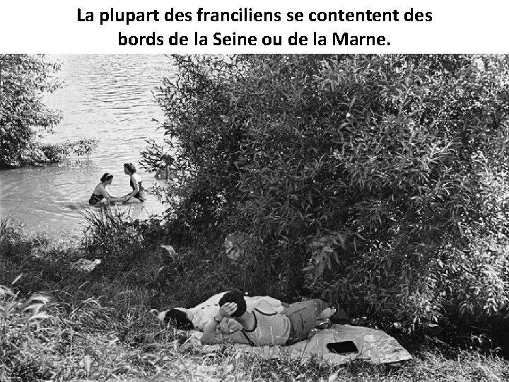 La plupart des franciliens se contentent des bords de la Seine ou de la