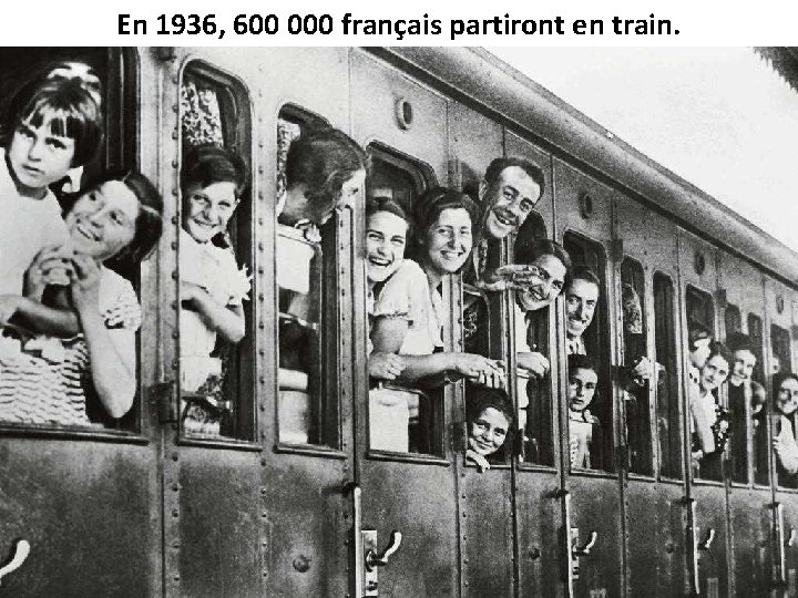 En 1936, 600 000 français partiront en train. 