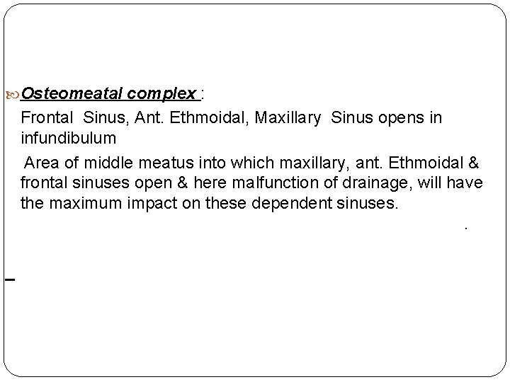  Osteomeatal complex : Frontal Sinus, Ant. Ethmoidal, Maxillary Sinus opens in infundibulum Area