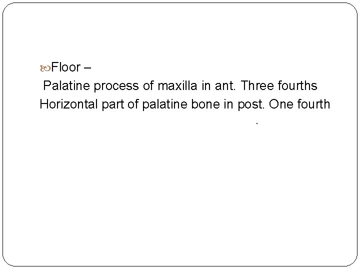  Floor – Palatine process of maxilla in ant. Three fourths Horizontal part of