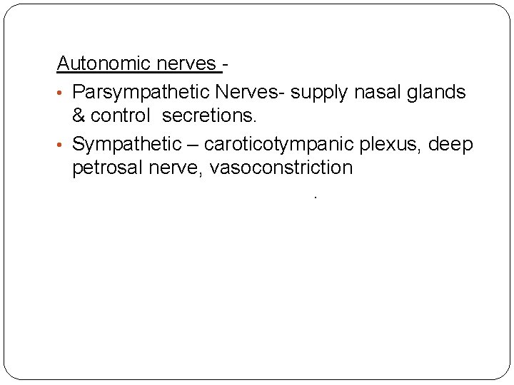 Autonomic nerves • Parsympathetic Nerves- supply nasal glands & control secretions. • Sympathetic –