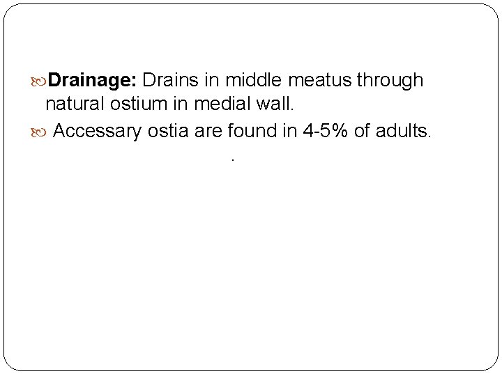  Drainage: Drains in middle meatus through natural ostium in medial wall. Accessary ostia
