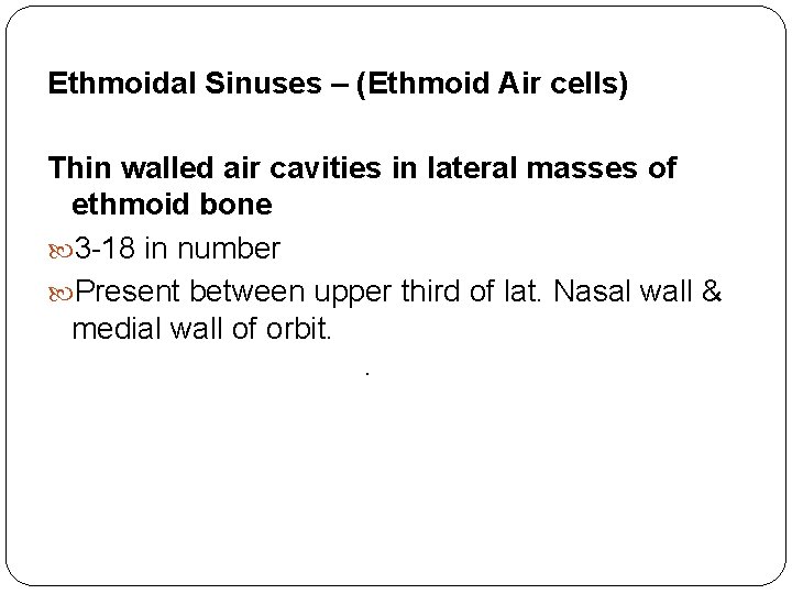 Ethmoidal Sinuses – (Ethmoid Air cells) Thin walled air cavities in lateral masses of