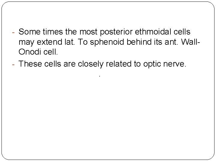 - Some times the most posterior ethmoidal cells may extend lat. To sphenoid behind