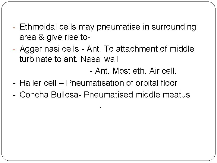 - Ethmoidal cells may pneumatise in surrounding area & give rise to- Agger nasi