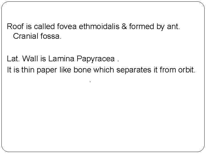 Roof is called fovea ethmoidalis & formed by ant. Cranial fossa. Lat. Wall is