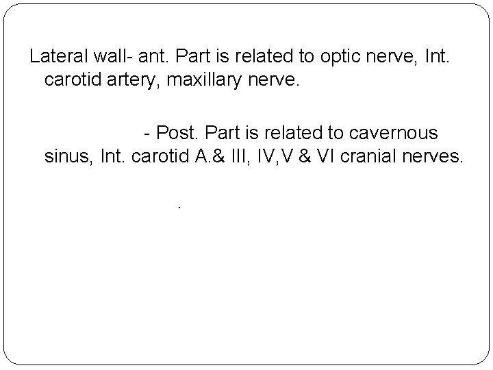Lateral wall- ant. Part is related to optic nerve, Int. carotid artery, maxillary nerve.