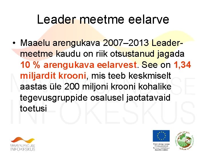 Leader meetme eelarve • Maaelu arengukava 2007– 2013 Leadermeetme kaudu on riik otsustanud jagada