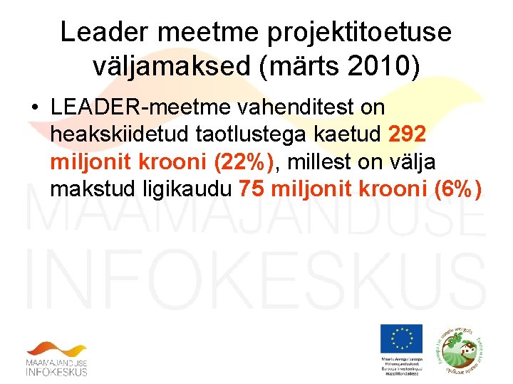 Leader meetme projektitoetuse väljamaksed (märts 2010) • LEADER-meetme vahenditest on heakskiidetud taotlustega kaetud 292