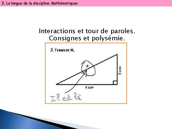 2. La langue de la discipline Mathématiques Interactions et tour de paroles. Consignes et