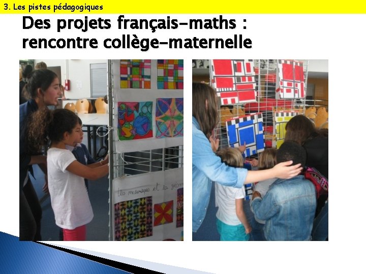 3. Les pistes pédagogiques Des projets français-maths : rencontre collège-maternelle catherine. mendonca. dias@gmail. c