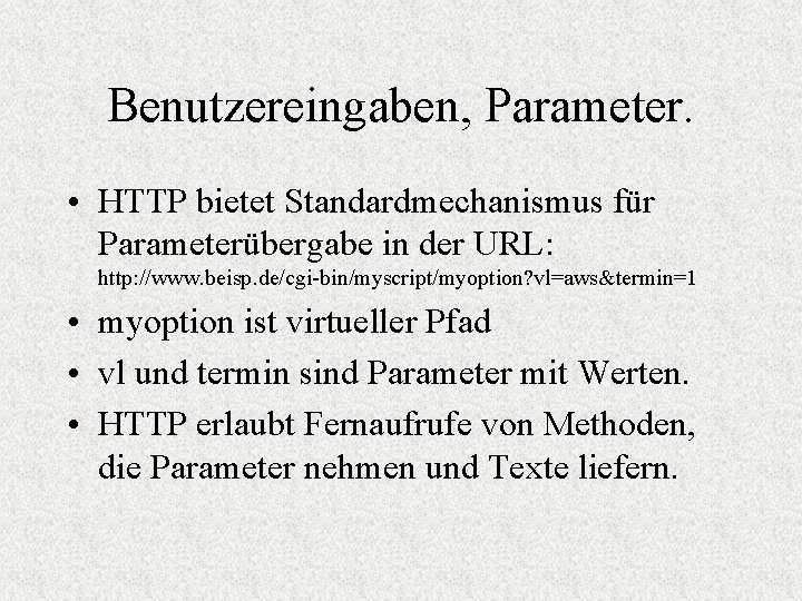 Benutzereingaben, Parameter. • HTTP bietet Standardmechanismus für Parameterübergabe in der URL: http: //www. beisp.