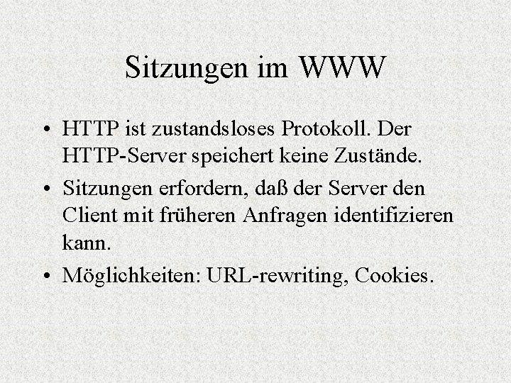 Sitzungen im WWW • HTTP ist zustandsloses Protokoll. Der HTTP-Server speichert keine Zustände. •