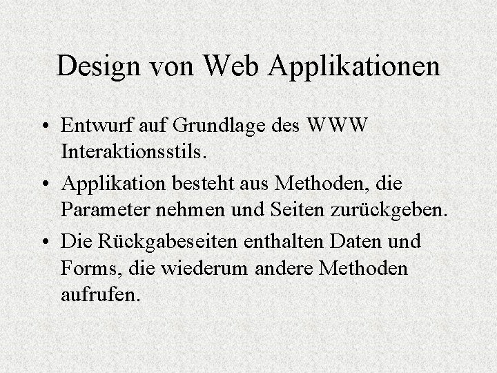 Design von Web Applikationen • Entwurf auf Grundlage des WWW Interaktionsstils. • Applikation besteht