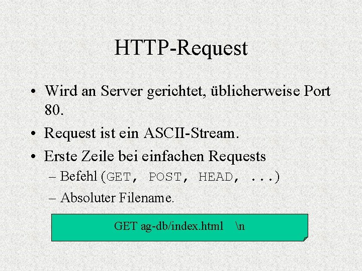 HTTP-Request • Wird an Server gerichtet, üblicherweise Port 80. • Request ist ein ASCII-Stream.