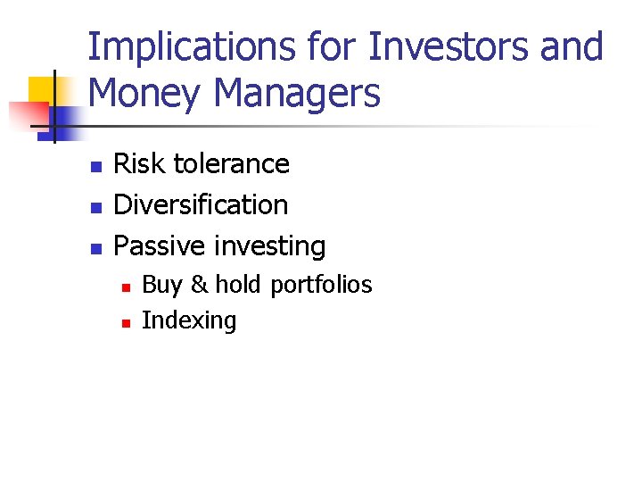 Implications for Investors and Money Managers n n n Risk tolerance Diversification Passive investing