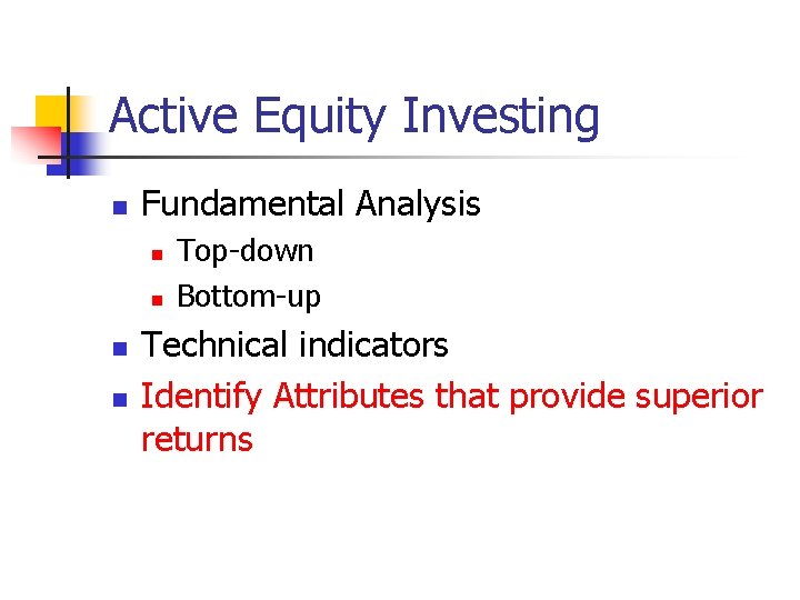 Active Equity Investing n Fundamental Analysis n n Top-down Bottom-up Technical indicators Identify Attributes