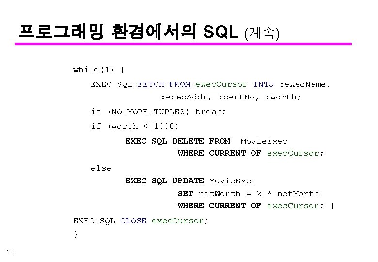 프로그래밍 환경에서의 SQL (계속) while(1) { EXEC SQL FETCH FROM exec. Cursor INTO :