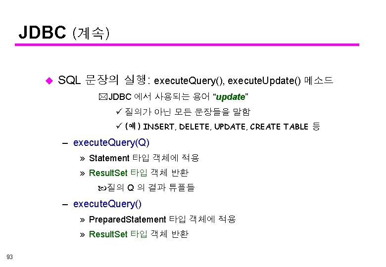 JDBC (계속) u SQL 문장의 실행: execute. Query(), execute. Update() 메소드 *JDBC 에서 사용되는
