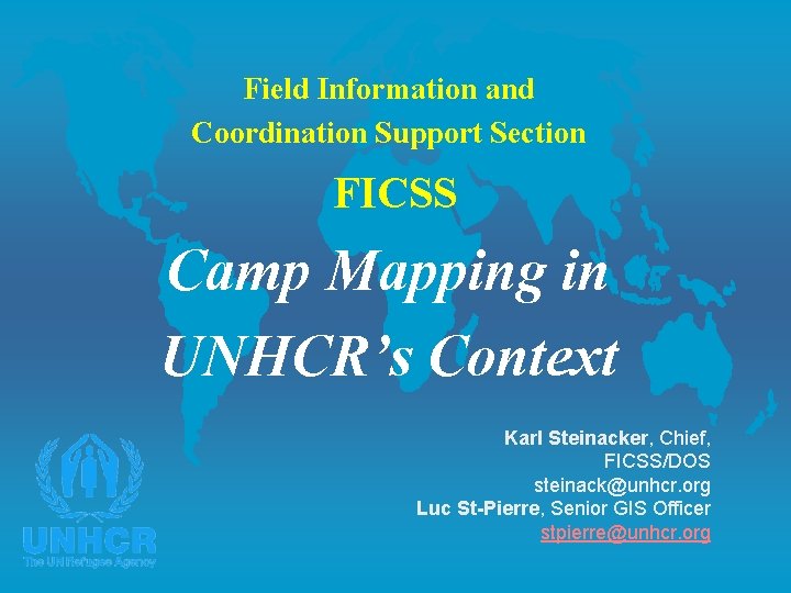 Field Information and Coordination Support Section FICSS Camp Mapping in UNHCR’s Context Karl Steinacker,