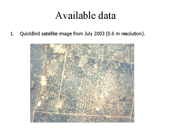 Available data 1. Quick. Bird satellite image from July 2003 (0. 6 m resolution).