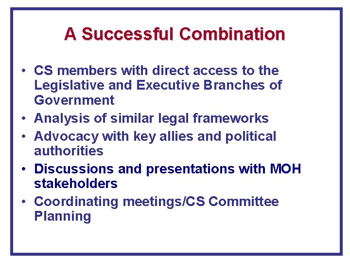 A Successful Combination • CS members with direct access to the Legislative and Executive