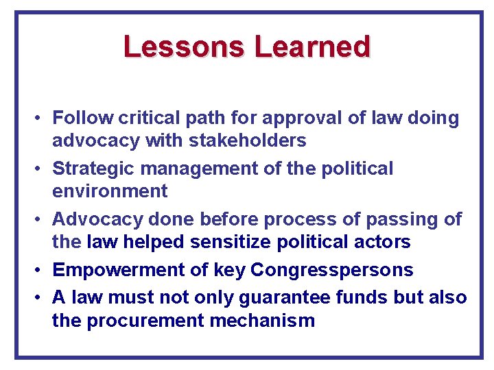 Lessons Learned • Follow critical path for approval of law doing advocacy with stakeholders
