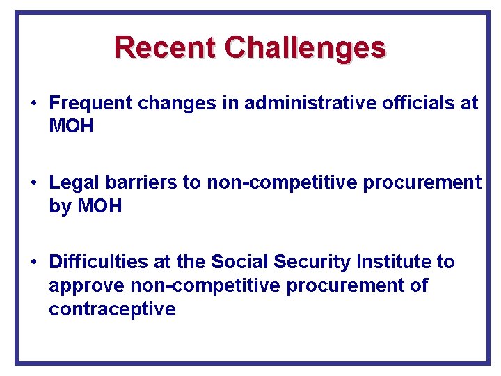 Recent Challenges • Frequent changes in administrative officials at MOH • Legal barriers to