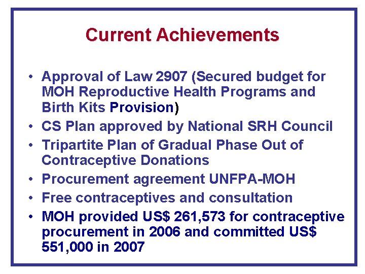 Current Achievements • Approval of Law 2907 (Secured budget for MOH Reproductive Health Programs