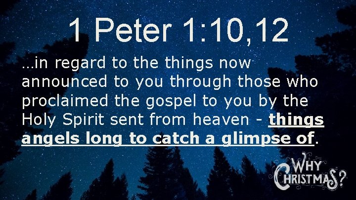 1 Peter 1: 10, 12 …in regard to the things now announced to you