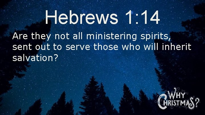 Hebrews 1: 14 Are they not all ministering spirits, sent out to serve those