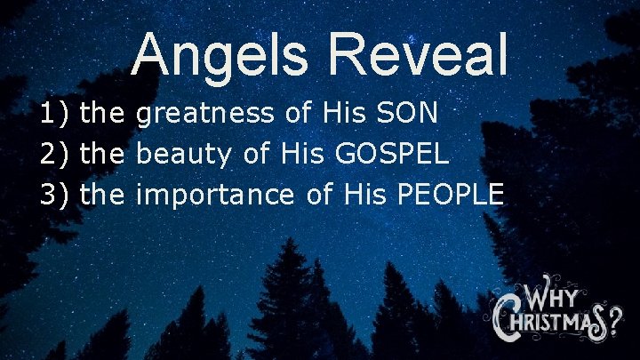 Angels Reveal 1) the greatness of His SON 2) the beauty of His GOSPEL