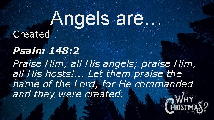 Created Angels are… Psalm 148: 2 Praise Him, all His angels; praise Him, all
